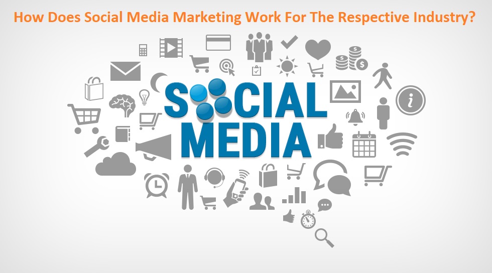 How Does Social Media Marketing Work For The Respective Industry?